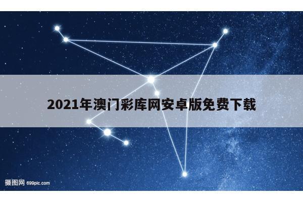2021年澳门彩库网安卓版免费下载